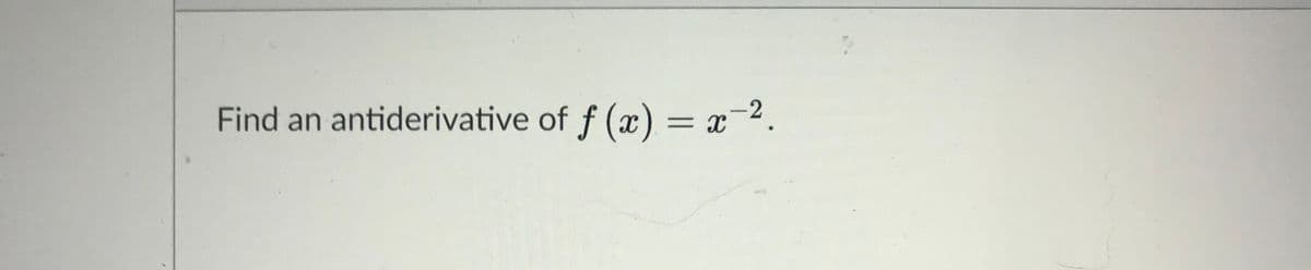 Find an antiderivative of f (x) = x-2.
