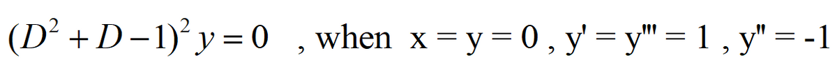 (D² +D–1)²y= 0 ,when x=y= 0 , y' = y" = 1 , y" = -1
