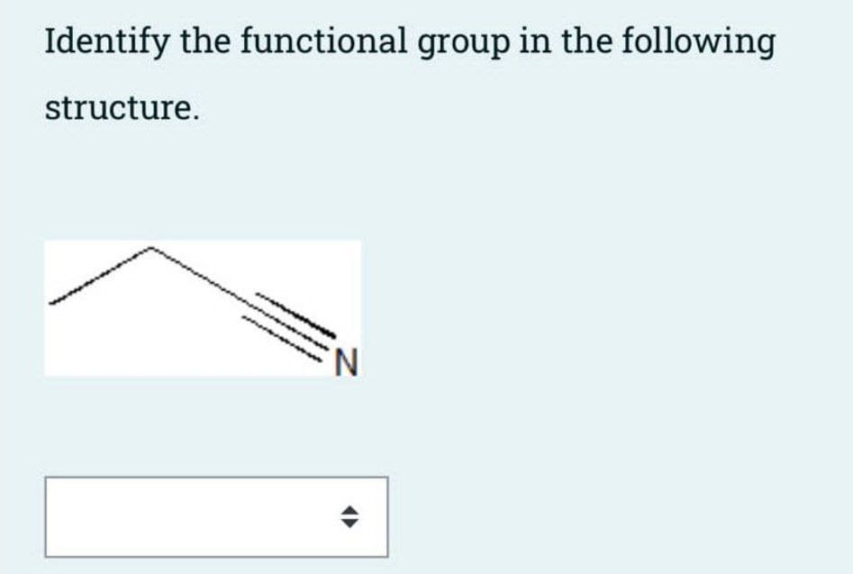 Identify the functional group in the following
structure.
N