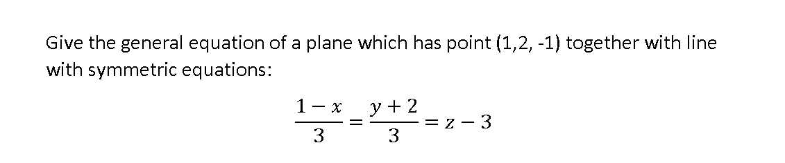 Give the general equation of a plane which has point (1,2, -1) together with line
with symmetric equations:
- x
y + 2
3
= z - 3
3
