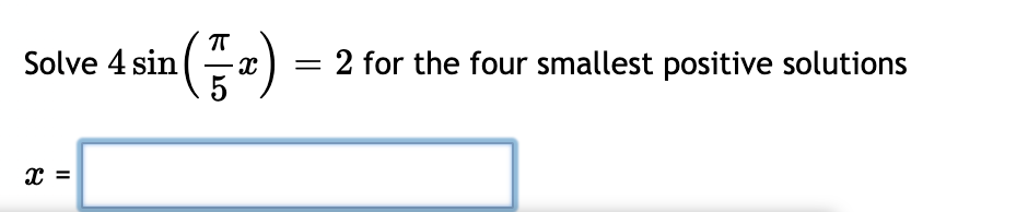 Solve 4 sin (
X
||
π
=
2 for the four smallest positive solutions