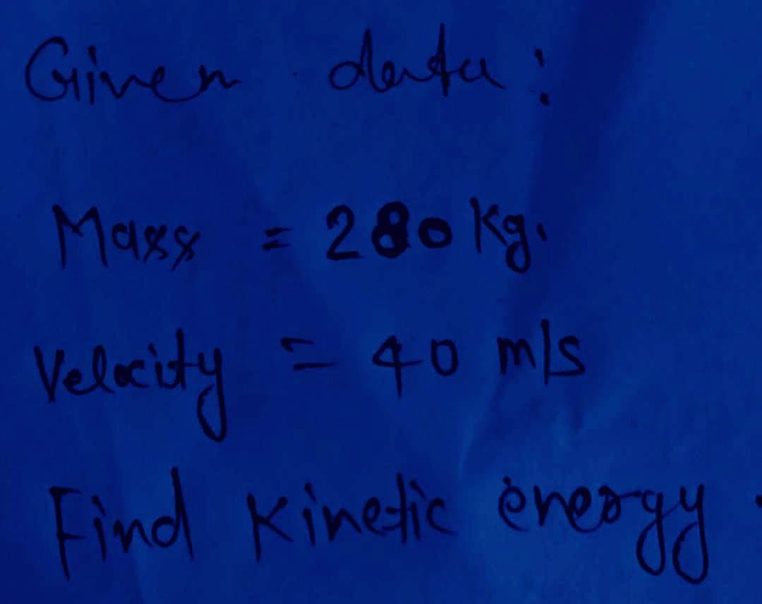 Gimen data
Maxs = 280 Kg.
idy = 40 mls
Find Kinetic energy
Veloc
