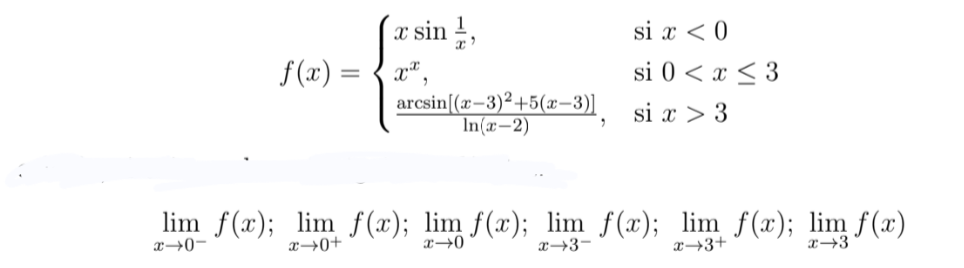 f(x) =
x sin,
Xx
arcsin[(2–3)2+5(2–3)
In(x-2)
9
sia<0
si 0 < x≤ 3
sir>3
lim_ f(x); lim f(x); lim f(x); lim_ f(x); lim f(x); lim f(x)
x+0+
x-0
x+3+
x-3