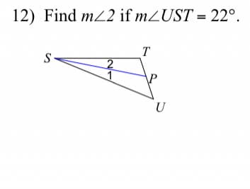 12) Find m2 if m<UST = 22º.
S
2
T
P
U