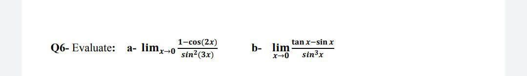 1-cos(2x)
tan x-sin x
Q6- Evaluate:
a- limx-0
b- lim
x-0
sin (3x)
sin³x
