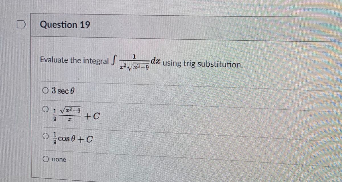 Question 19
Evaluate the integral J
1
dx using trig substitution.
3 sec 0
+C
cos 0 + C
none
1/9
