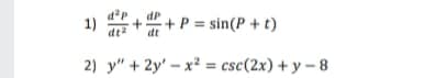 1)
+ + P = sin(P + t)
dt
2) y" + 2y' – x² = csc(2x) + y – 8
