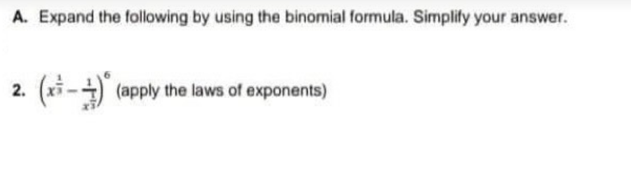 A. Expand the following by using the binomial formula. Simplity your answer.
(xi-4) (apply the laws of exponents)
2.
