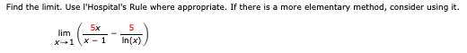 Find the limit. Use l'Hospital's Rule where appropriate. If there is a more elementary method, consider using it.
5x
lim
X-1 (x - 1
In(x)
