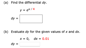 (a) Find the differentlal dy.
y = ex/4
dy =
(b) Evaluate dy for the given values of x and dx.
x = 0,
dx = 0.01
dy =

