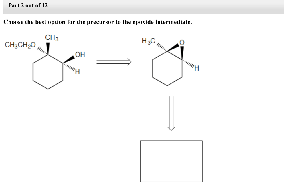 Part 2 out of 12
Choose the best option for the precursor to the epoxide intermediate.
CH3
CH3CH₂O
OH
H3C
0