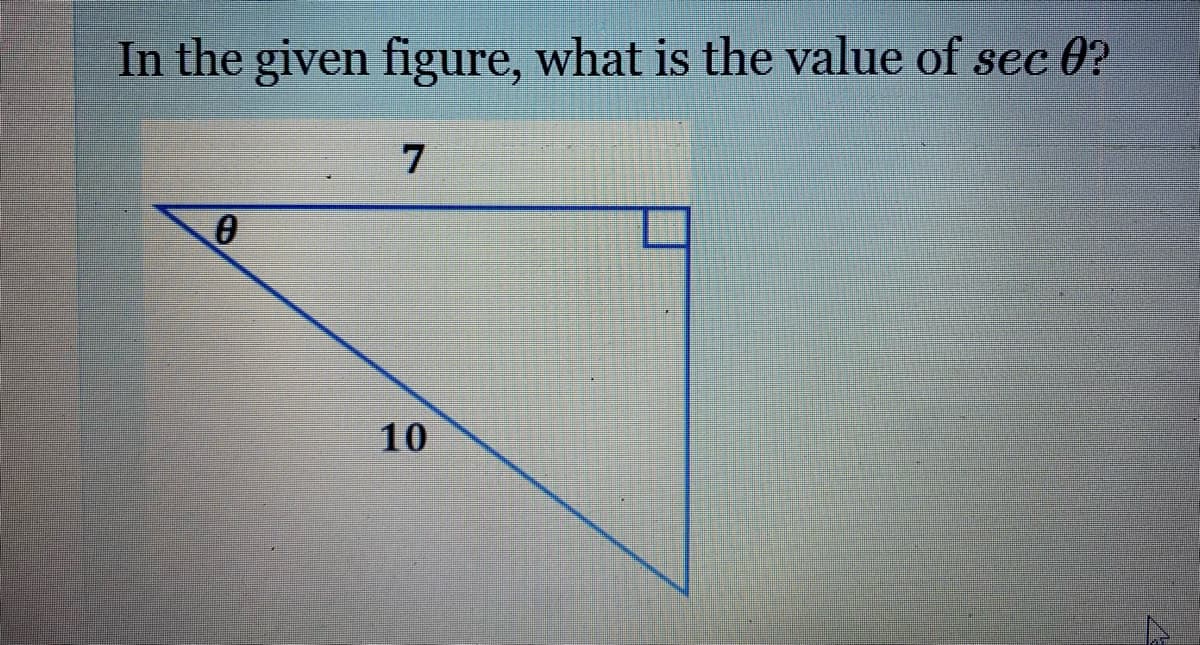 In the given figure, what is the value of sec 0?
7
10
