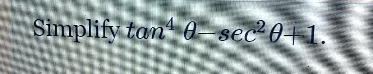 Simplify tan O-sec²0+1.
