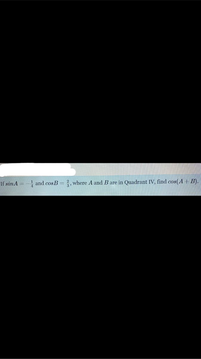 If sin A
-I and cos B
where A and B are in Quadrant IV, find cos(A+B).

