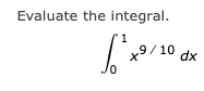 Evaluate the integral.
'1
x9/10
dx
