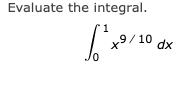 Evaluate the integral.
1
9/ 10 dx

