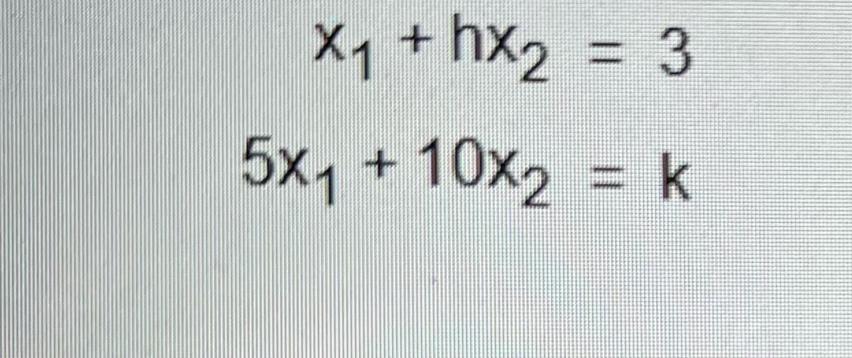 X1+hx2
3
%3D
5x, + 10x2 = k
