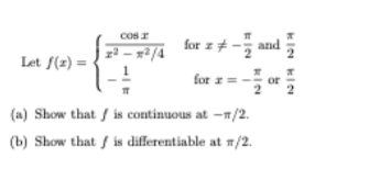 cos r
for z + - and
Let f(z) =
for z= -
or
(a) Show that / is continuous at -n/2.
(b) Show that / is differentiable at /2.
