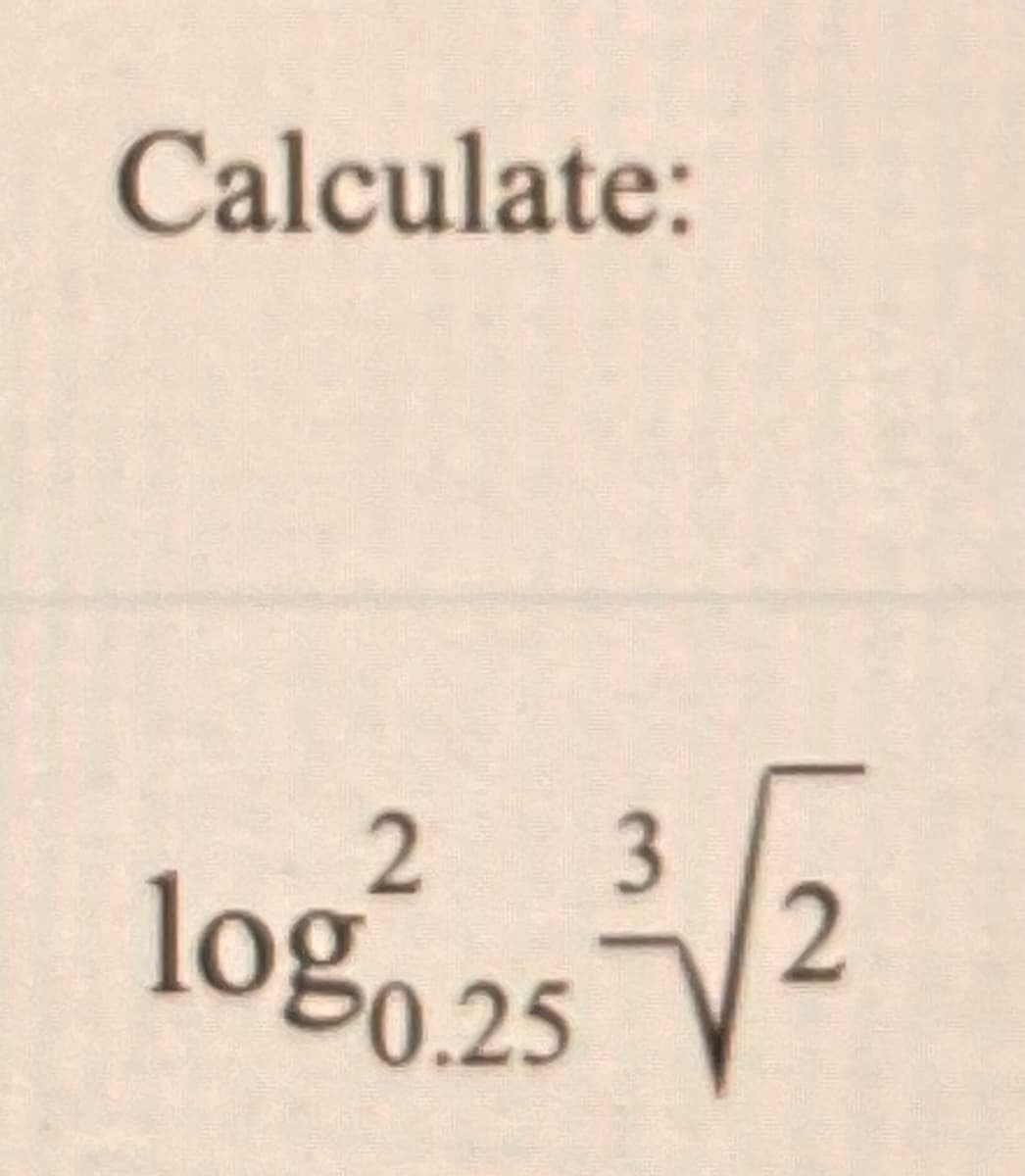 Calculate:
logo 25
P0.25
