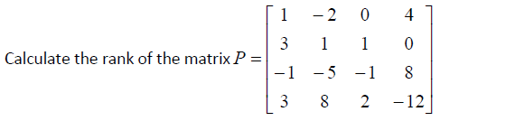1
-2 0
4
1
1
Calculate the rank of the matrix P =
-1
- 5
-1
-12
3.
