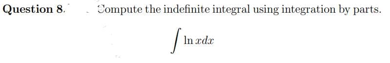 Question 8.
Compute the indefinite integral using integration by parts.
In xdx

