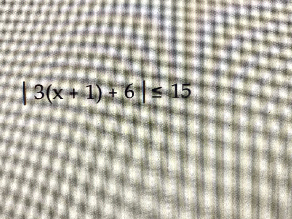 | 3(x + 1) + 6 | < 15
