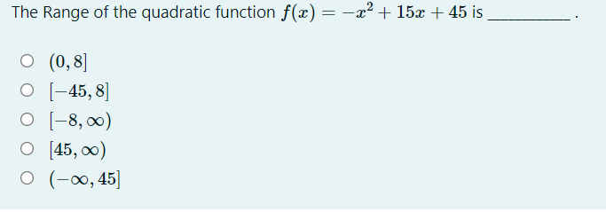The Range of the quadratic function f(x) = -x² + 15x + 45 is
O (0,8]
О -45, 8
O [-8, 0)
O [45, 0)
O (-∞,45]

