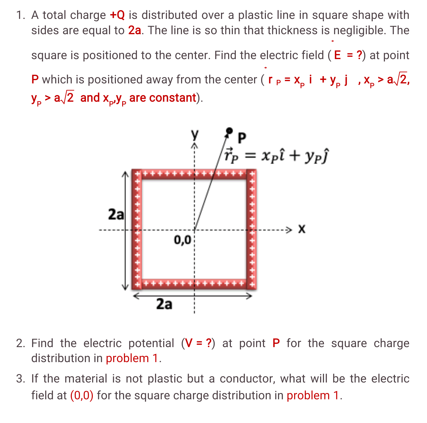 3. If the material is not plastic but a conductor, what will be the electric
field at (0,0) for the square charge distribution in problem 1.
