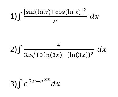 1)S
[sin(ln x)+cos(ln x)]?
dx
4
2)S:
dx
Зx/ 10 In(3x)-(In (3x))2
3)S e3x-e* dx
