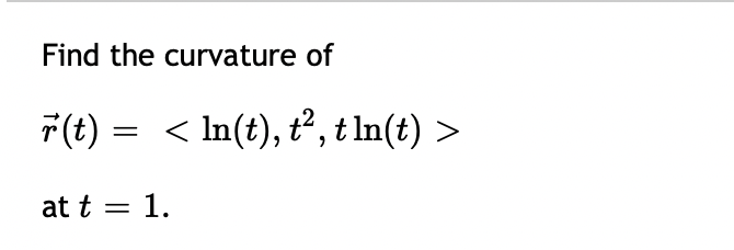 Find the curvature of
7(t) = < In(t), t², t ln(t) >
at t = 1.
