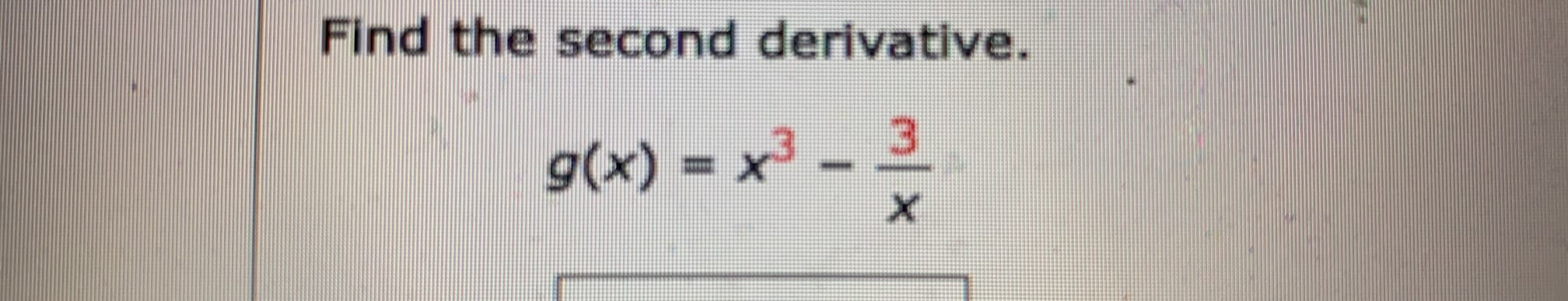 Find the second derivative.
g(x) = x3 - 3
