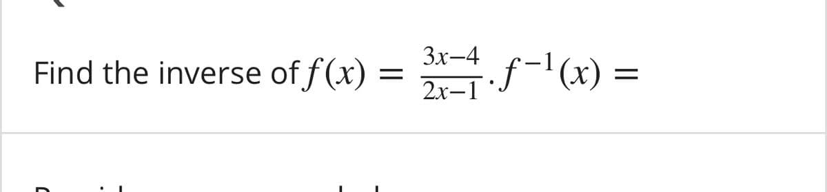 Зх-4
Find the inverse of f(x) =
.f-l(x)
2х-1
