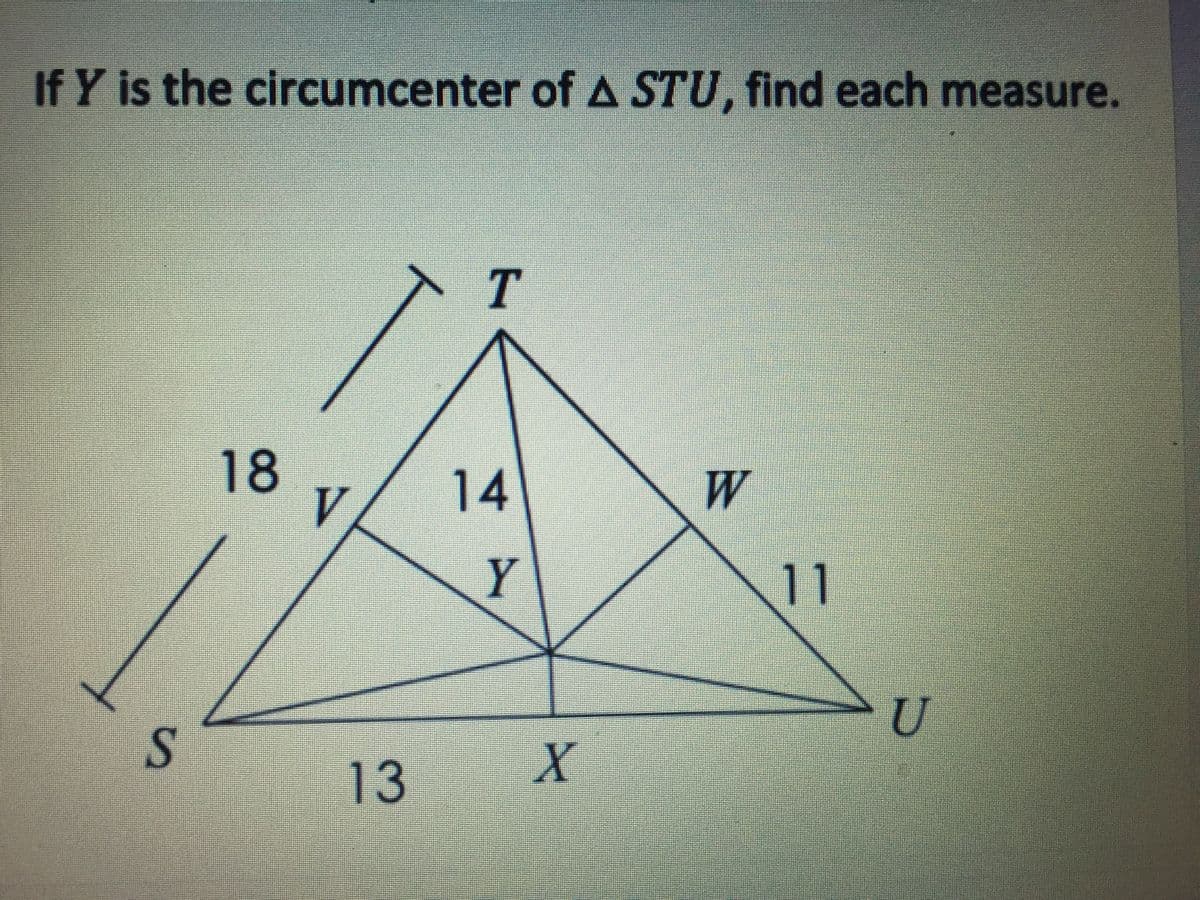 If Y is the circumcenter of A STU, find each measure.
T
18
V.
14
W
Y
11
U
S.
13
