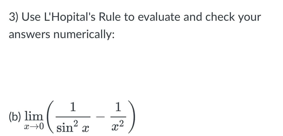 3) Use L'Hopital's Rule to evaluate and check your
answers numerically:
1
1
(b) lim
(-)
x
sin² x