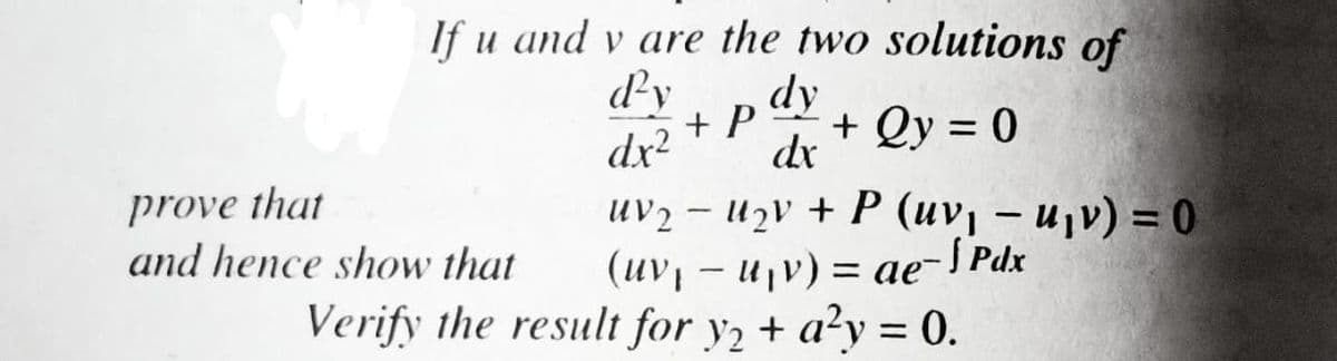 If u and v are the two solutions of
d'y dy
dx²
+ P + 2y = 0
dx
uv₂ − u₂v + P (uv₁u₁v) = 0
(uv, u₁v) = ae-Pdx
Verify the result for y₂ + a²y = 0.
-
prove that
and hence show that