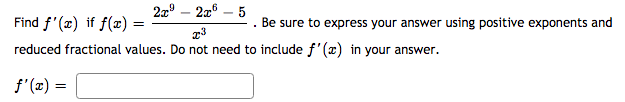 2a° – 2a6
Find f'(2) if f(x)
Be sure to express your answer using positive exponents and
reduced fractional values. Do not need to include f'(x) in your answer.
f'(x) =
