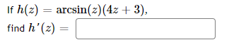 If h(z) = arcsin(z)(4z + 3),
find h'(z) =
