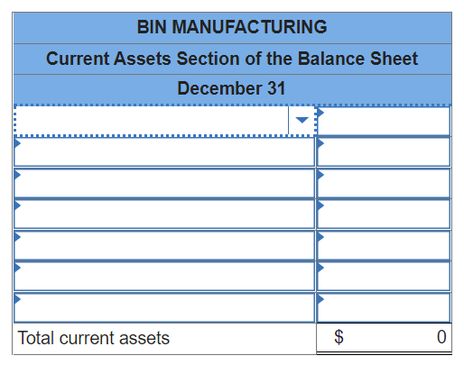 BIN MANUFACTURING
Current Assets Section of the Balance Sheet
December 31
Total current assets
0
$