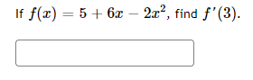 If f(x) = 5 + 6x – 2x?, find f'(3).
