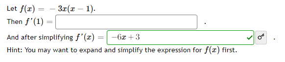 Let f(x) = - 3x(x – 1).
Then f'(1)
And after simplifying f'(x)
-6x + 3
Hint: You may want to expand and simplify the expression for f(x) first.
