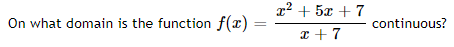x² + 5x + 7
On what domain is the function f(x)
continuous?
a + 7
