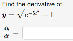 Find the derivative of
= ve-5 +1
dy
dt
||
