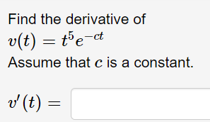 Find the derivative of
v(t) = te-ct
Assume that c is a constant.
v (t) =
