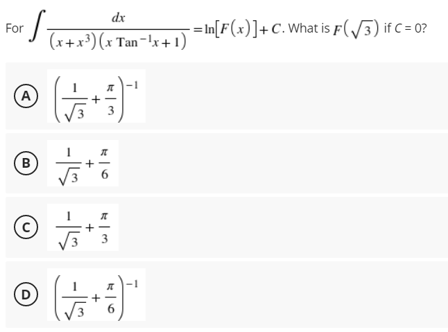 dx
-= In[F(x)]+C. What is F(/3) if C = 0?
For
(x+x³) (x Tan-lx+1)
A
+
-
B
6.
+
3
D
+
6
+
-15 -15 -15
