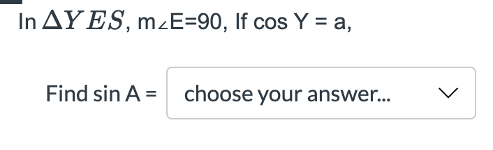 In AYES, m¿E=90, If cos Y = a,
Find sin A =
choose your answer...
>
