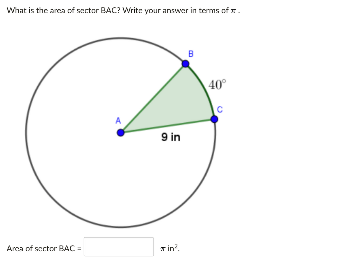 What is the area of sector BAC? Write your answer in terms of T.
B
40°
A
9 in
Area of sector BAC =
T in?.
%3D
