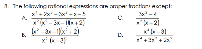 8. The following rational expressions are proper fractions except:
3x² - 4
C.
x²+2x³-3x²+x-5
x²(x²-3x - 1)(x+2)
(x²-3x-1)(x²+2)
x² (x-3)³
A.
B.
D.
x²(x+2)
x¹ (x-3)
4
x+3x³ + 2x²