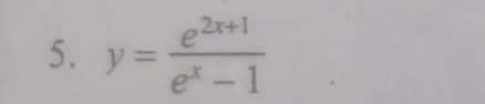 5. y =
e2x+1
et - 1