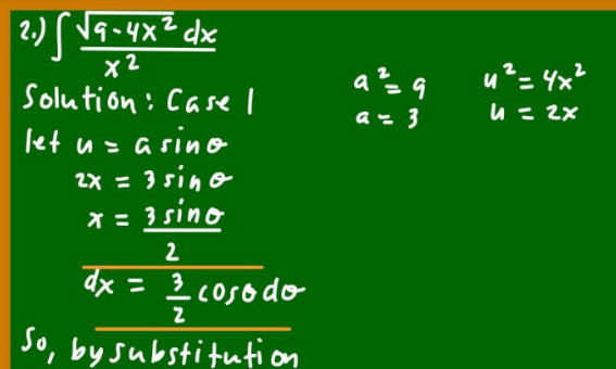 2.) √ √9-4x² dx
x²
Solution: Case I
let u = asino
2x = 3 sine
x = 3 sino
2
dx = ² coso do
2
so, by substitution
a²=9
a = 3
u² = 4x²
u = 2x