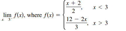 x + 2
x < 3
2
lim f(x), where f(x)
%3D
3-
12 — 2х
x > 3
3
